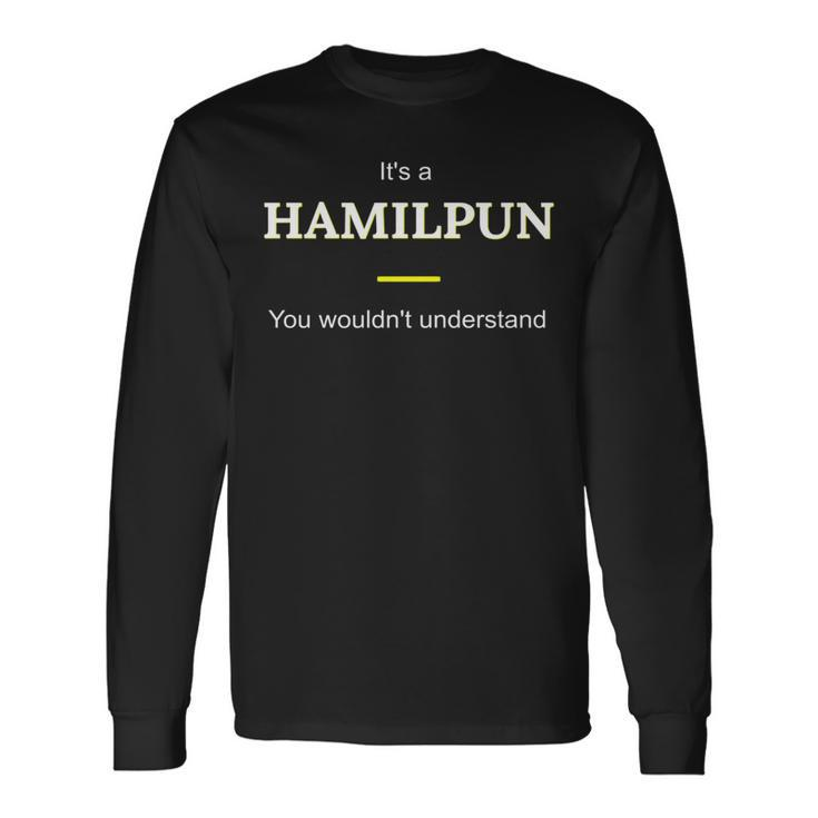 Hamilpun Its A Hamilton Thing You Wouldnt Understand Long Sleeve T-Shirt