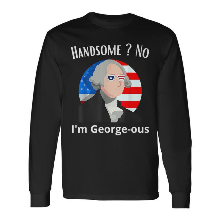 Handsome No Im Georgeous Washington 4Th Of July 1776 1776 Long Sleeve T-Shirt
