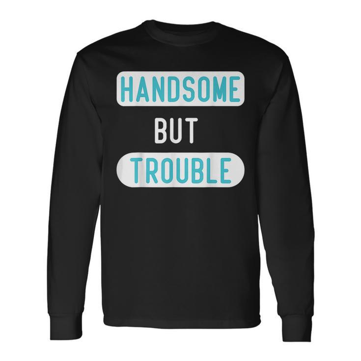 Handsome But Trouble For Cool Child Boys Long Sleeve T-Shirt
