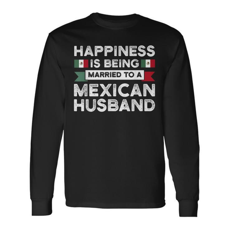 Happiness Is Being Married To A Mexican Husband Mexico Long Sleeve T-Shirt T-Shirt