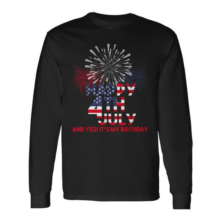 Happy 4Th Of July Yes Its My Birthday Usa American Holiday Long Sleeve T-Shirt T-Shirt