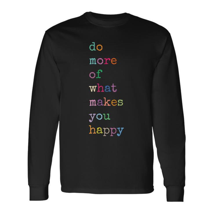 Do More Of What Make You Happy Colorful Letter Print Long Sleeve T-Shirt Gifts ideas