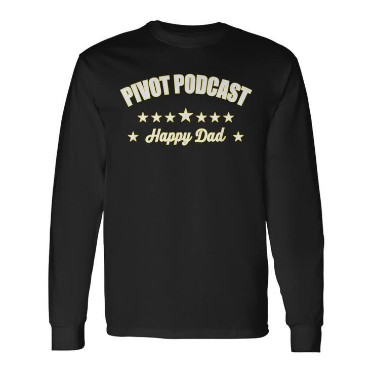Happy Fathers Day Pivot Podcast Happy Dad Long Sleeve T-Shirt T-Shirt