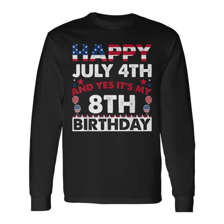 Happy July 4Th And Yes Its My 8Th Birthday Independence Day Long Sleeve T-Shirt T-Shirt