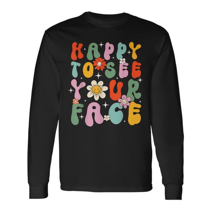 Happy To See Your Face Cute First Day Of School Friend Squad Long Sleeve