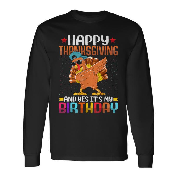 Happy Thanksgiving And Yes It's My Birthday Thanksgiving Long Sleeve T-Shirt