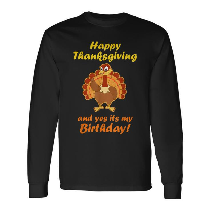 Happy Thanksgiving And Yes It's My Birthday Turkey Long Sleeve T-Shirt