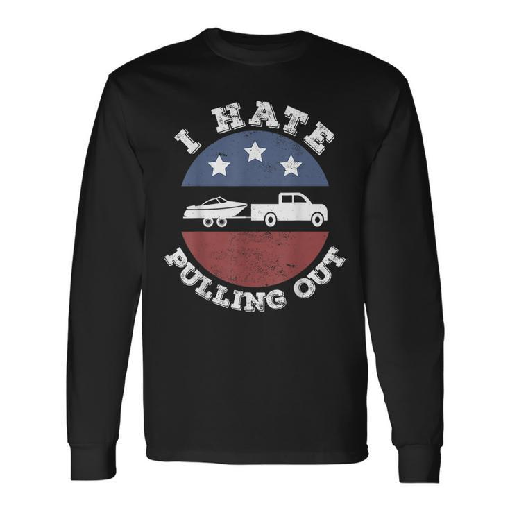 I Hate Pulling Out Patriotic Boating American Boat Captain Long Sleeve T-Shirt