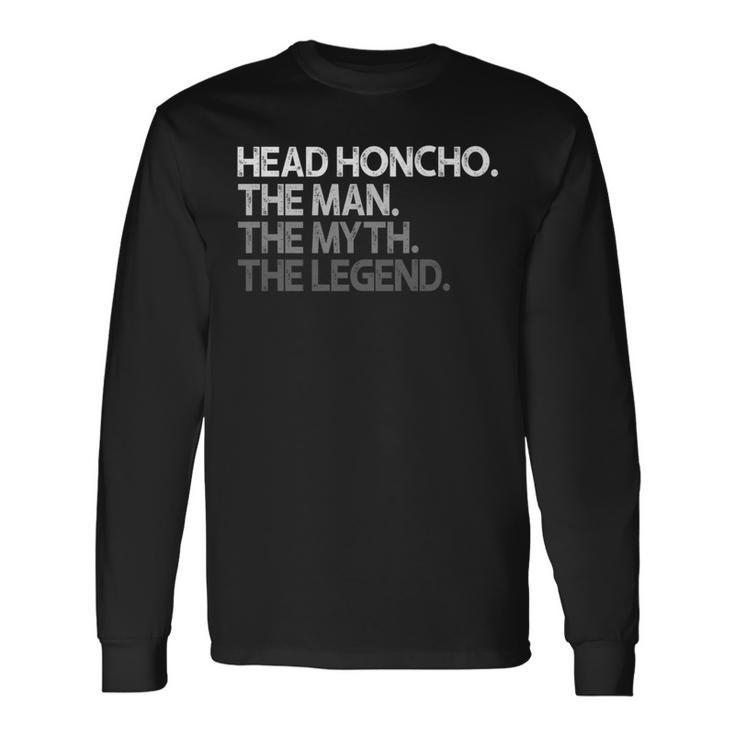 Head Honcho Boss The Man Myth Legend Long Sleeve T-Shirt