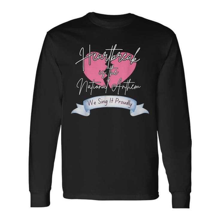 Heartbreak Is The National Anthem Sing It Proudly Long Sleeve T-Shirt