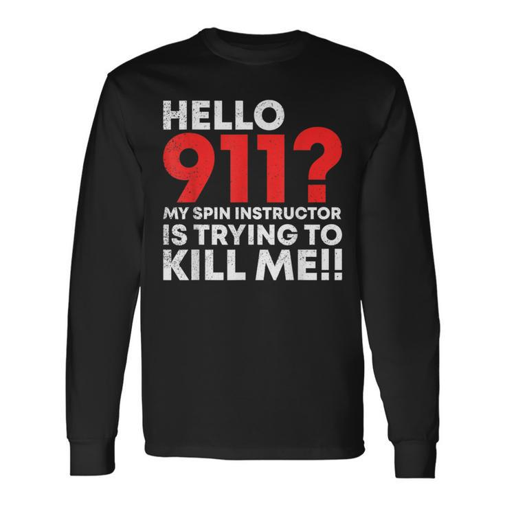 Hello 911 My Spin Instructor Is Trying To Kill Me Long Sleeve T-Shirt