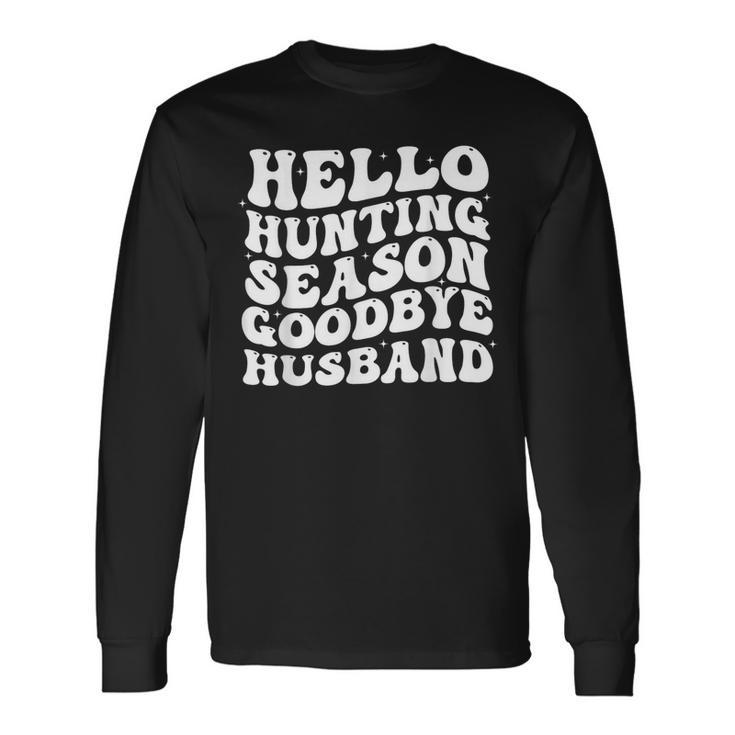 Hello Hunting Season Goodbye Husband Long Sleeve T-Shirt Gifts ideas