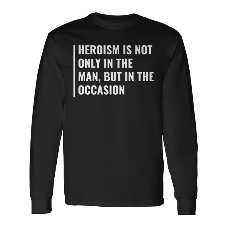 Heroism In Man And In Occasion Hero Quote Long Sleeve T-Shirt