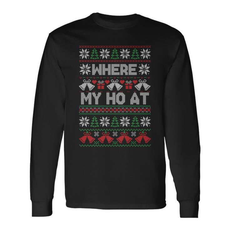 Where My Ho At Ugly Christmas Sweater Long Sleeve T-Shirt