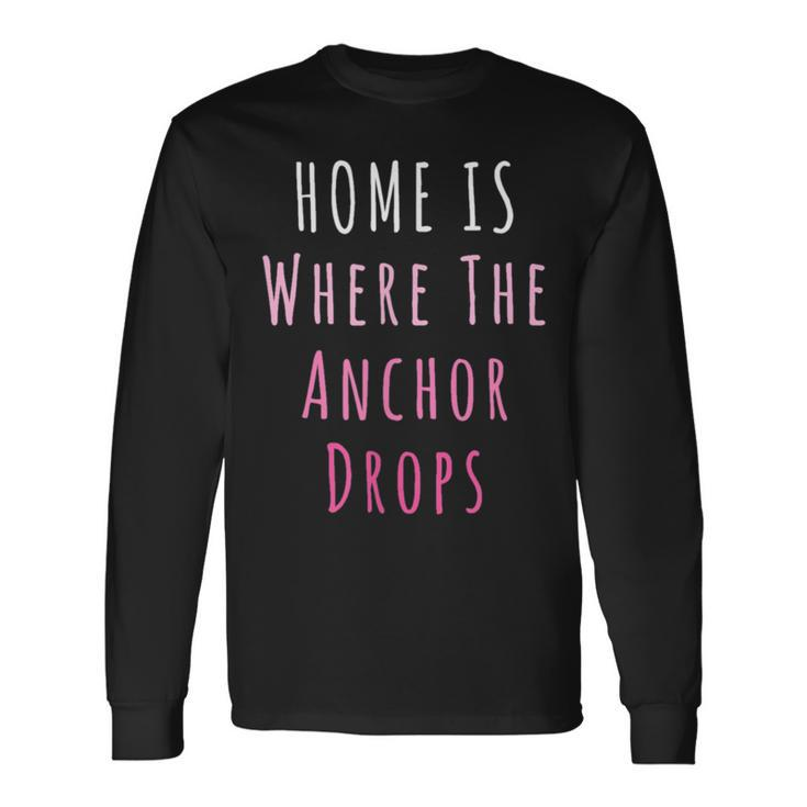 Home Is Where The Anchor Drops Boating Long Sleeve T-Shirt T-Shirt