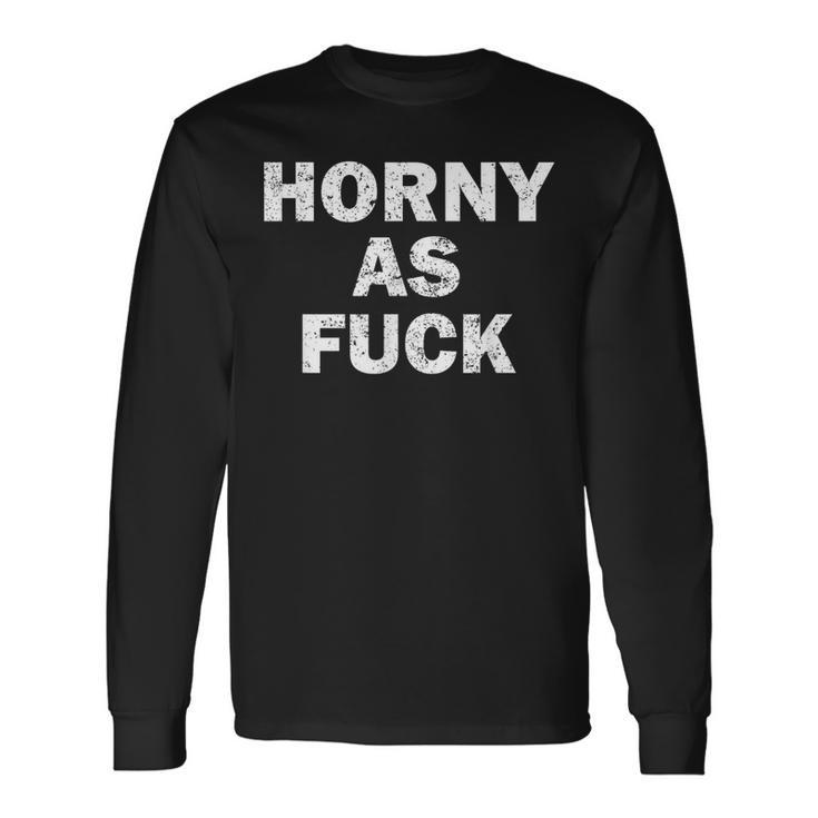 Horny As Fuck Rude Adult Erotic Foreplay Bdsm Meme Long Sleeve T-Shirt