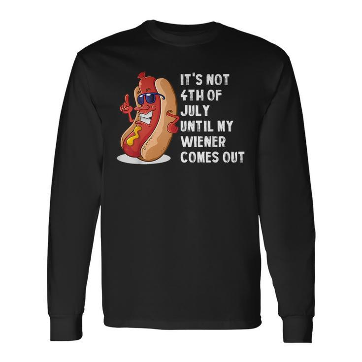 Hotdog Its Not 4Th Of July Until My Wiener Comes Out Long Sleeve T-Shirt T-Shirt