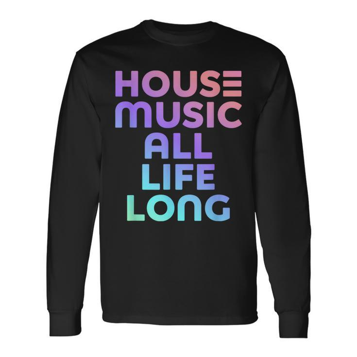 House Music All Life Long Edm Rave Long Sleeve T-Shirt T-Shirt