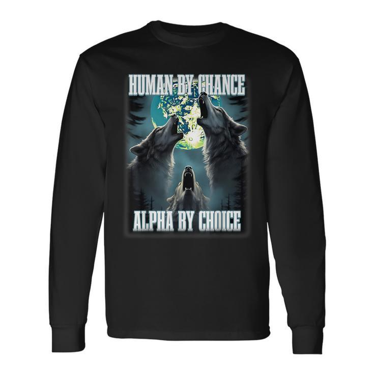 Human By Chance Alpha By Choice Alpha Wolf Meme Long Sleeve T-Shirt