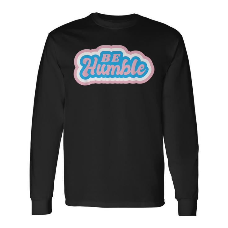 Be Humble Humility Quote Saying Long Sleeve T-Shirt Gifts ideas