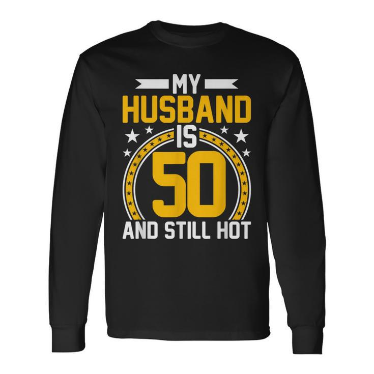 My Husband Is 50 Years Old Still Hot 50Th Birthday Long Sleeve T-Shirt