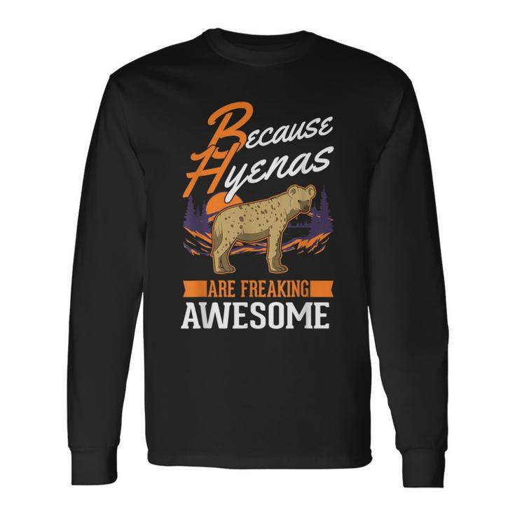 Because Hyenas Are Freaking Awesome Hyena Long Sleeve T-Shirt