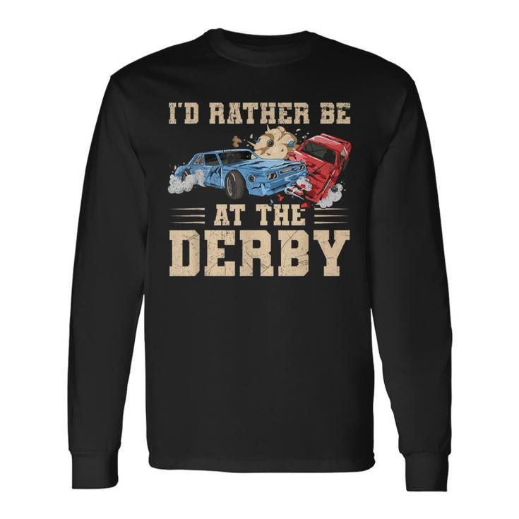 I'd Rather Be At The Derby Quote For A Demo Derby Racer Long Sleeve T-Shirt