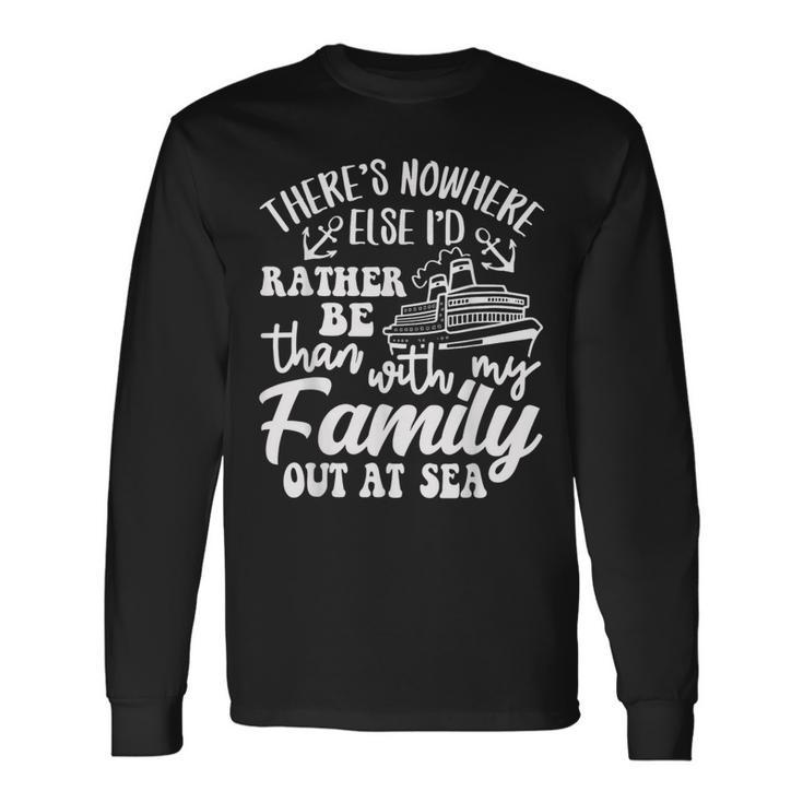 I'd Rather Be Than With My Family Out At Sea Cruise Life Long Sleeve T-Shirt