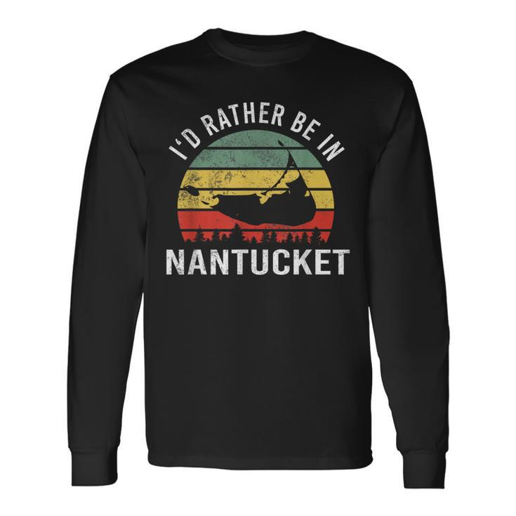 I'd Rather Be In Nantucket Massachusetts Nantucket Long Sleeve T-Shirt