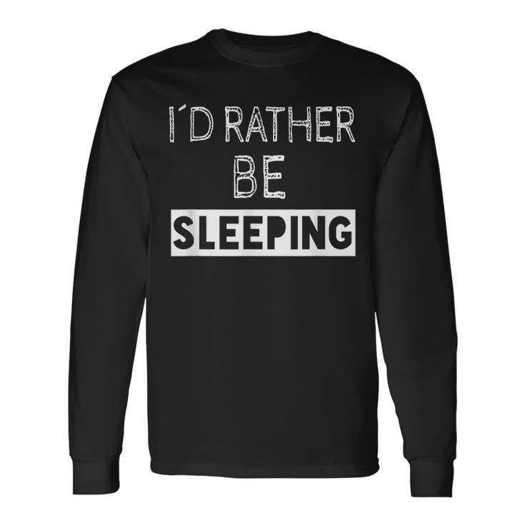 I'd Rather Be Sleeping Popular Quote Long Sleeve T-Shirt
