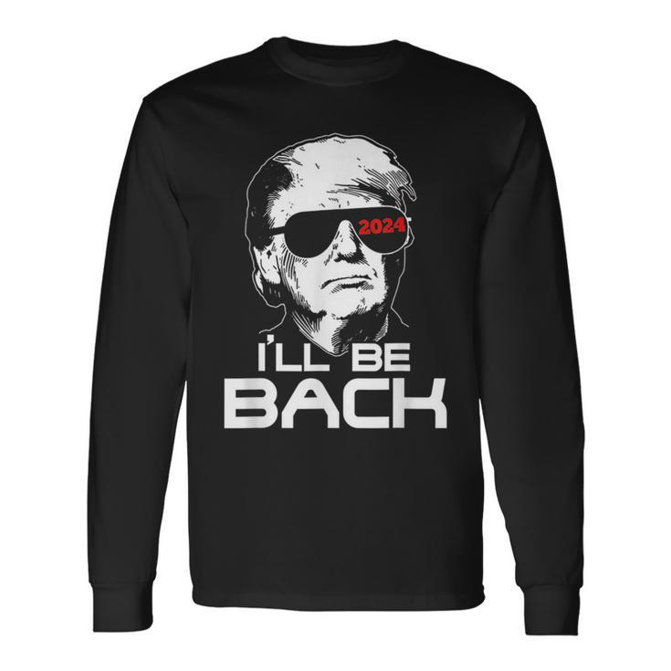 Ill Be Back Trump 2024 Vintage Trump Long Sleeve T-Shirt
