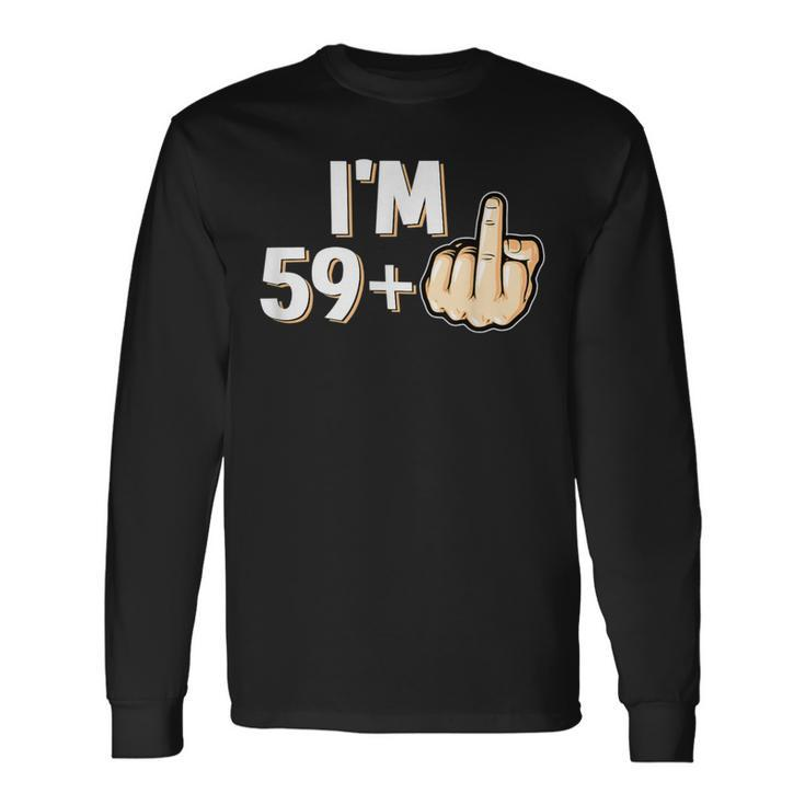 I'm 59 Plus F You Middle Finger 60Th Birthday Long Sleeve T-Shirt