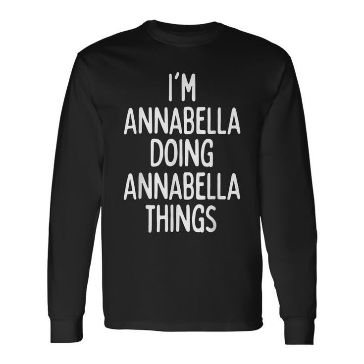 I'm Annabella Doing Annabella Things First Name Long Sleeve T-Shirt