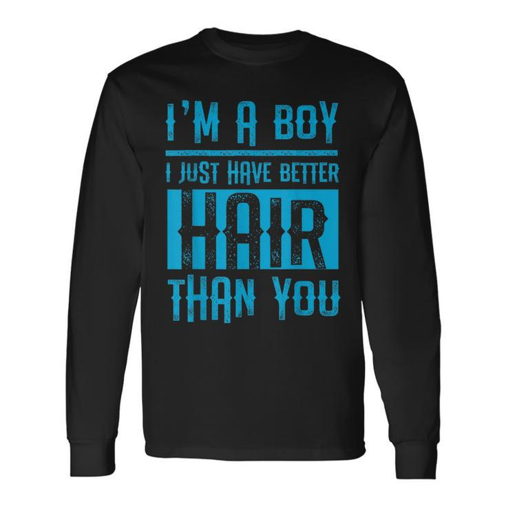 I'm A Boy I Just Have Better Hair Than You Boys Long Sleeve T-Shirt