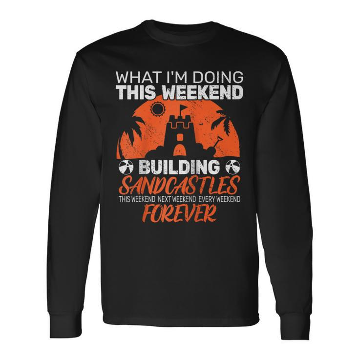 What I'm Doing This Weekend Building Sandcastle Builder Long Sleeve T-Shirt