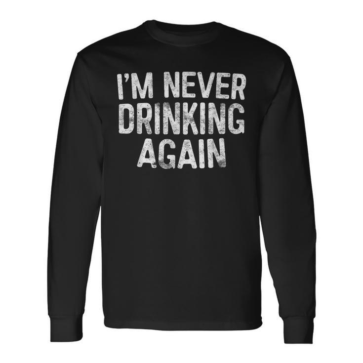 I'm Never Drinking Again Drinking Long Sleeve T-Shirt Gifts ideas