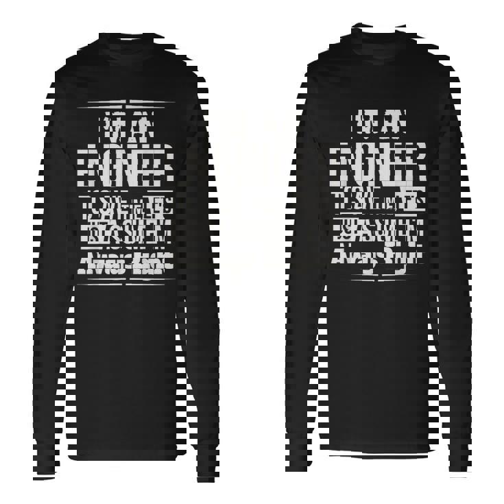 I'm An Engineer I'm Always Right Long Sleeve T-Shirt