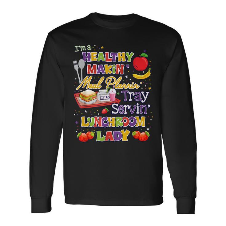 I'm A Healthy Makin Meal Planning Lunchroom Lunch Lady Long Sleeve T-Shirt