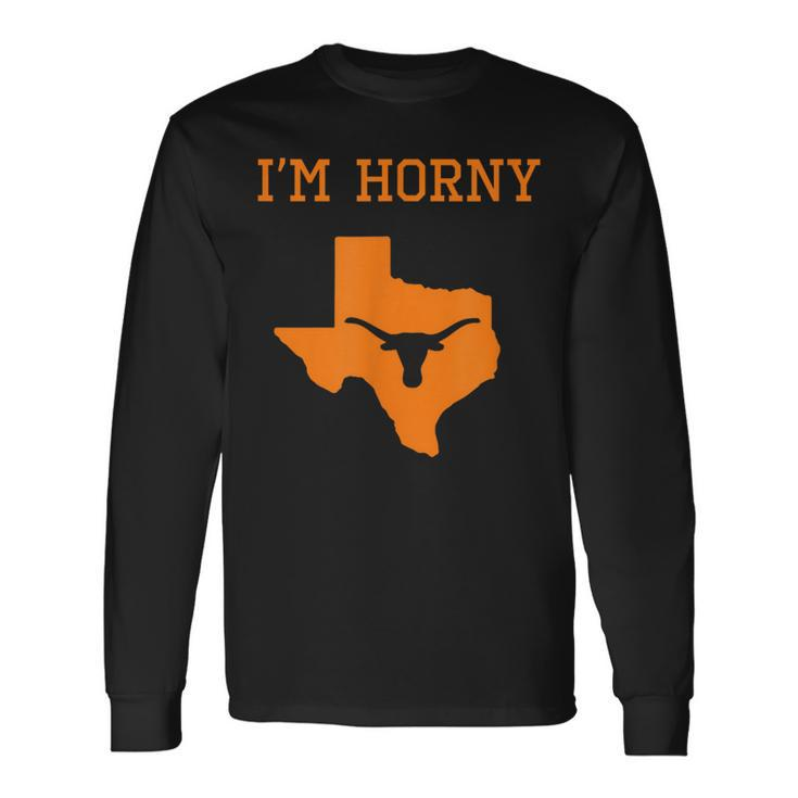 I'm Horny Texas Merch Long Sleeve T-Shirt