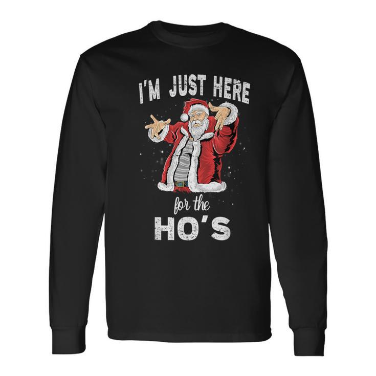 I'm Just Here For The Ho's Rude Christmas Santa Long Sleeve T-Shirt