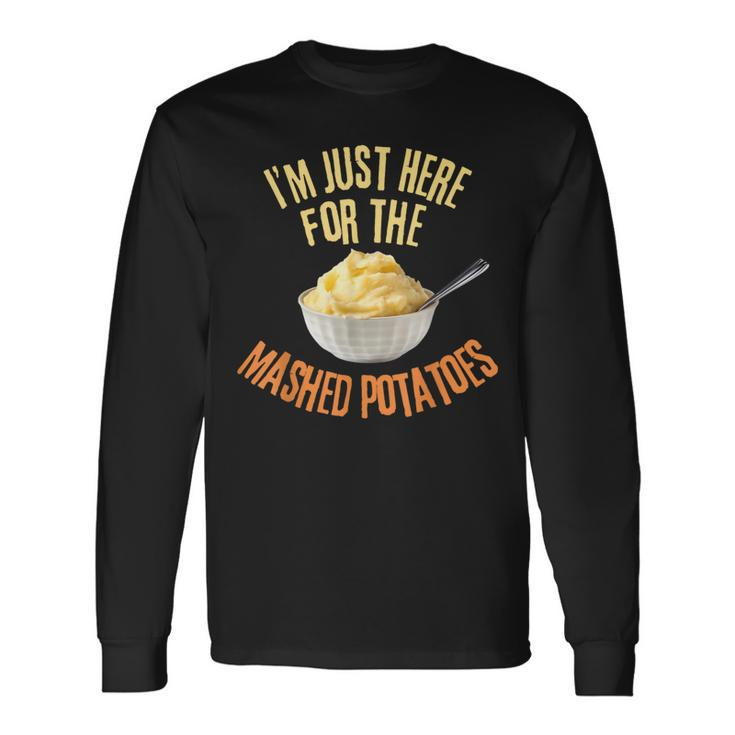 I'm Just Here For The Mashed Potatoes Thanksgiving Long Sleeve T-Shirt