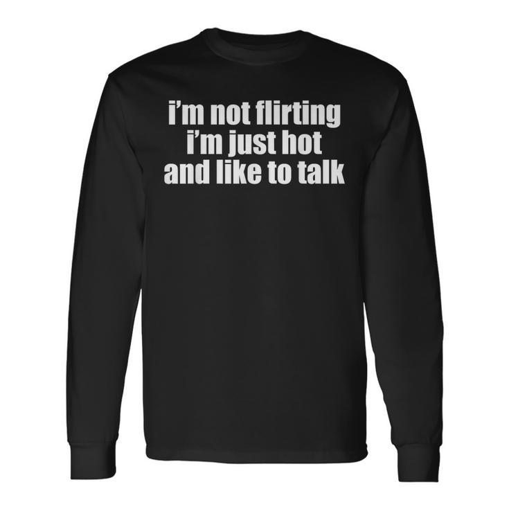I’M Not Flirting I’M Just Hot And Like To Talk Long Sleeve T-Shirt