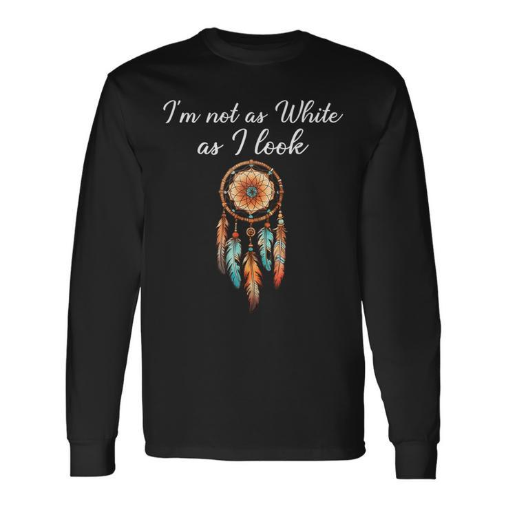 I'm Not As White As I Look Native American Day With Feathers Long Sleeve