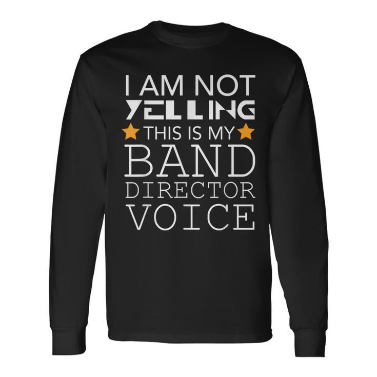I'm Not Yelling This Is My Band Director Voice Long Sleeve T-Shirt