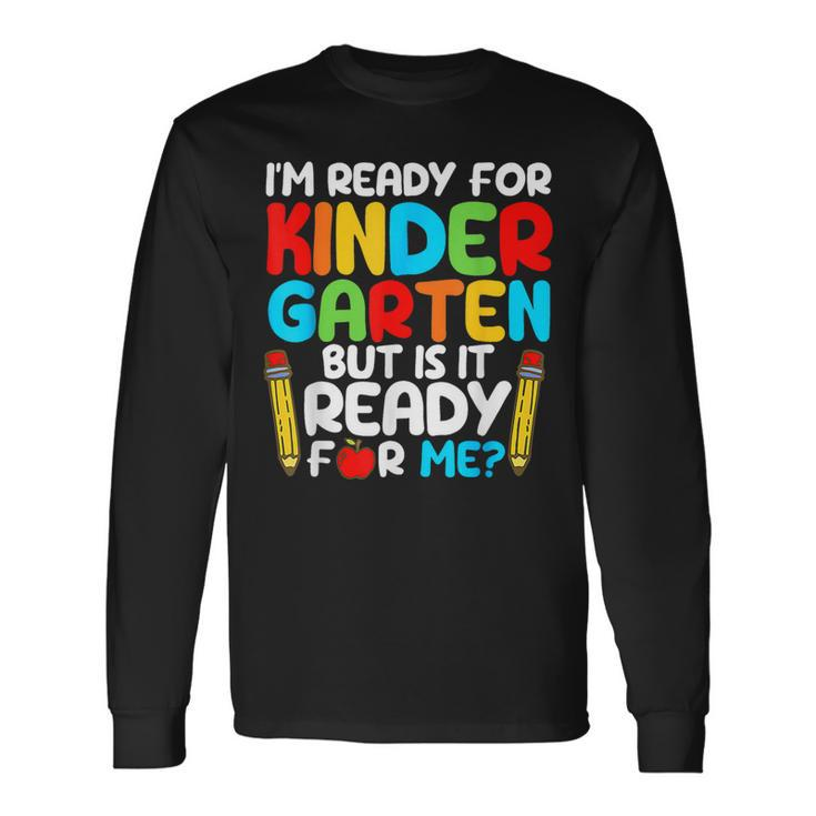 I'm Ready For Kindergarten But Is It Ready For Me School Long Sleeve