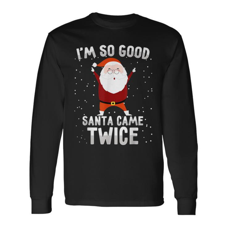I'm So Good Santa Came Twice Xmas Christmas Party Long Sleeve T-Shirt