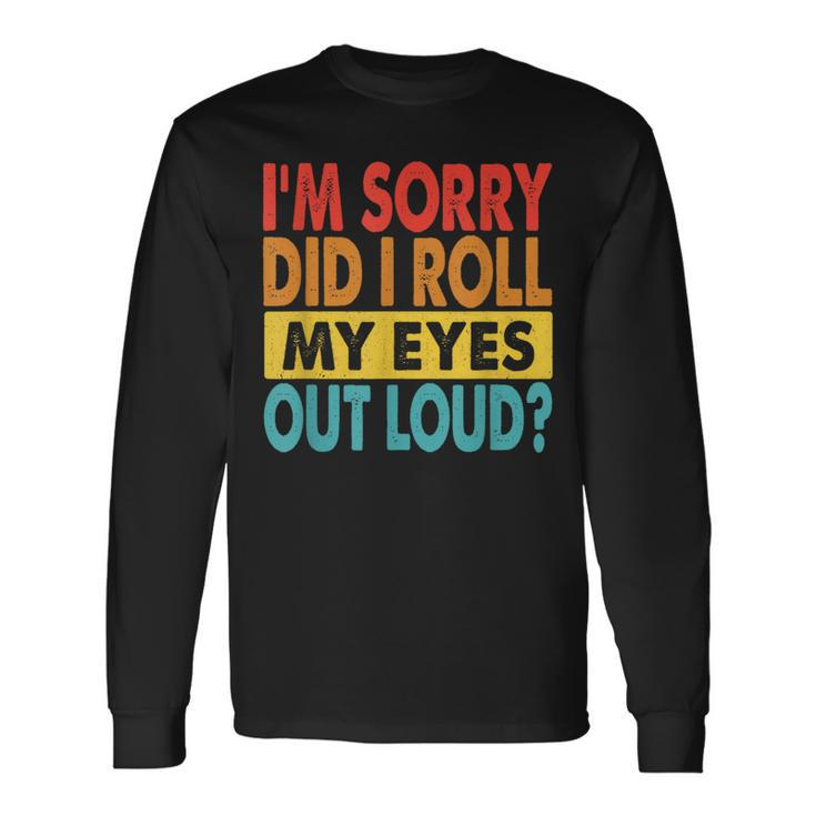 I'm Sorry Did I Roll My Eyes Out Loud Quotes Long Sleeve T-Shirt
