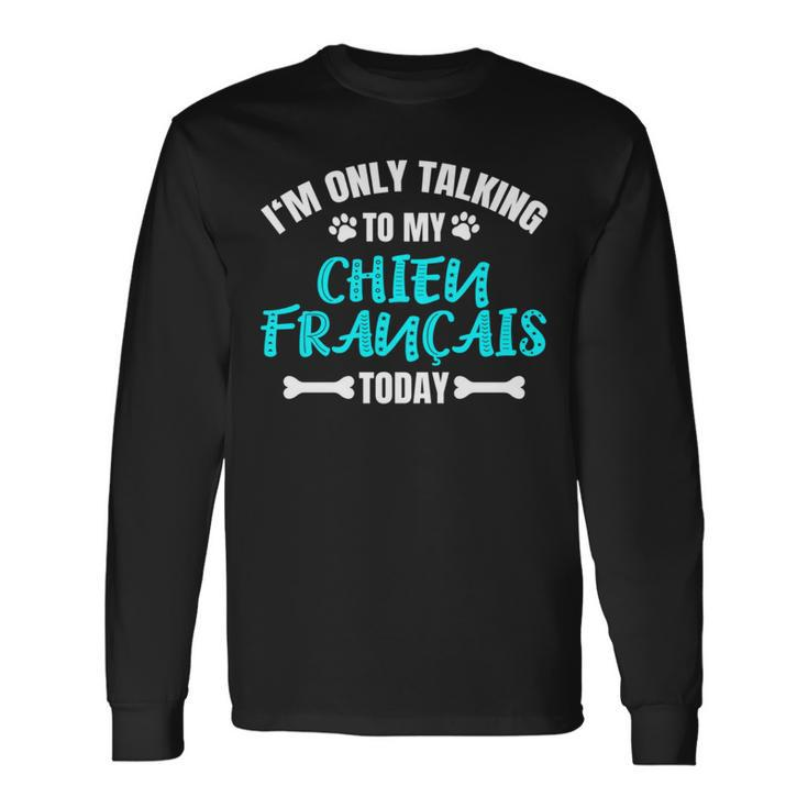 I'm Only Talking To My Chien Français Tricolore Long Sleeve T-Shirt