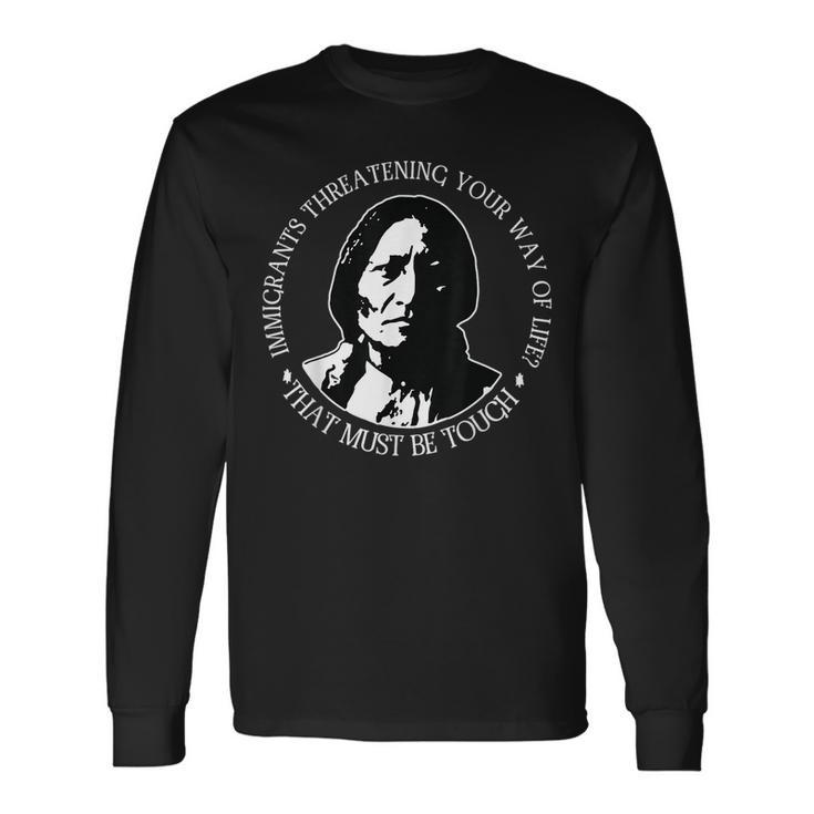 Immigrants Threatening Your Way Of Life Long Sleeve