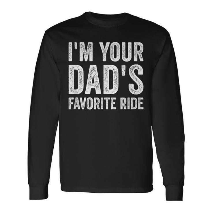 Inappropriate I'm Your Dad's Favorite Ride N Long Sleeve T-Shirt